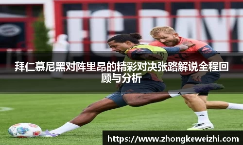 拜仁慕尼黑对阵里昂的精彩对决张路解说全程回顾与分析