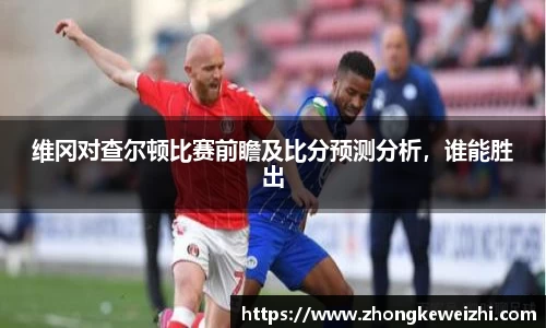 维冈对查尔顿比赛前瞻及比分预测分析，谁能胜出