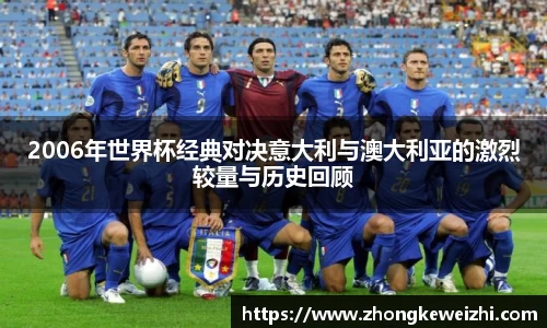 2006年世界杯经典对决意大利与澳大利亚的激烈较量与历史回顾